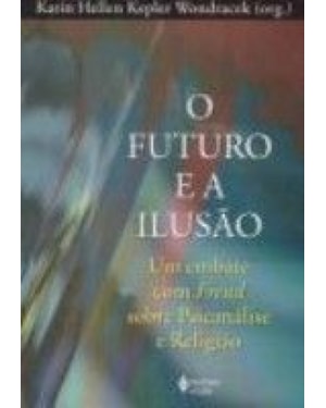 FUTURO E A ILUSAO, O - UM EMBATE COM FREUD SOBRE...