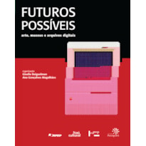 FUTUROS POSSÍVEIS: ARTE, MUSEUS E ARQUIVOS DIGITAIS