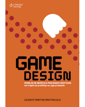 GAME DESIGN: MODELOS DE NEGÓCIO E PROCESSOS CRIATIVOS: UM TRAJETO DO PROTÓTIPO AO JOGO PRODUZIDO
