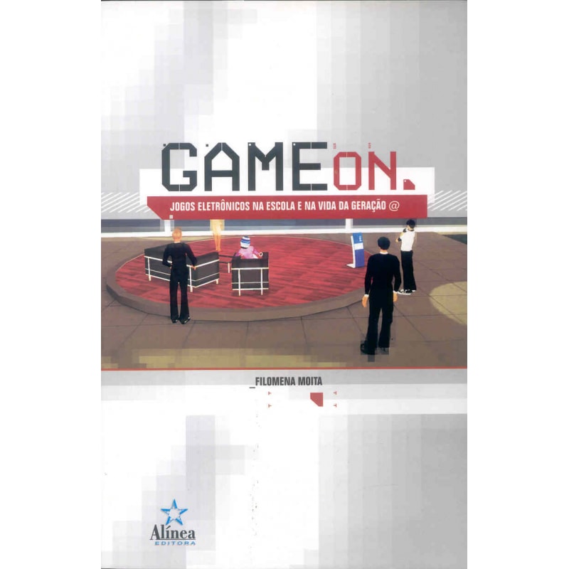 GAME ON - JOGOS ELETRONICOS NA ESCOLA E NA VIDA DA...