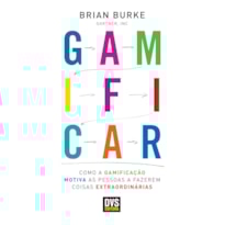 GAMIFICAR: COMO A GAMIFICAÇÃO MOTIVA AS PESSOAS A FAZEREM COISAS EXTRAORDINÁRIAS