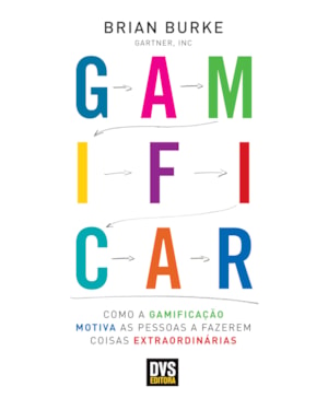 GAMIFICAR: COMO A GAMIFICAÇÃO MOTIVA AS PESSOAS A FAZEREM COISAS EXTRAORDINÁRIAS