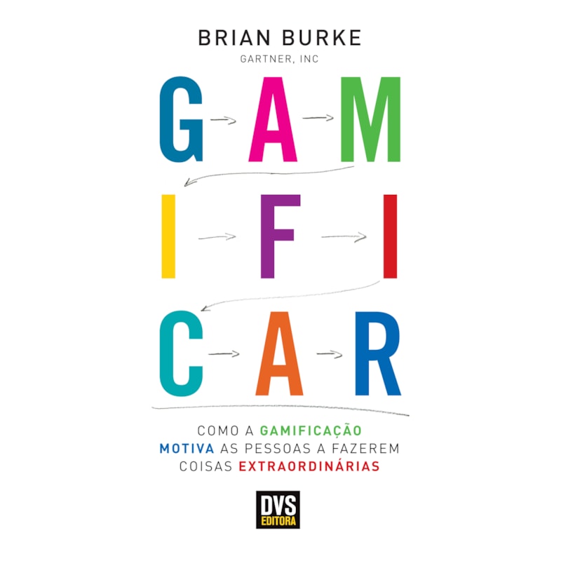 GAMIFICAR: COMO A GAMIFICAÇÃO MOTIVA AS PESSOAS A FAZEREM COISAS EXTRAORDINÁRIAS