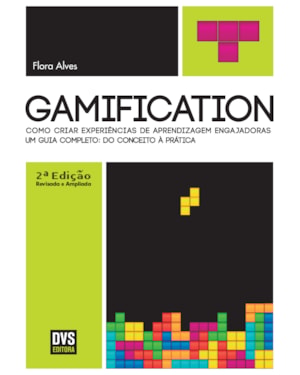 GAMIFICATION - 2ª EDIÇÃO REVISADA E AMPLIADA: COMO CRIAR EXPERIÊNCIAS DE APRENDIZAGEM ENGAJADORAS