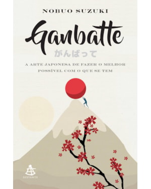 GANBATTE: A ARTE JAPONESA DE FAZER O MELHOR POSSÍVEL COM O QUE SE TEM