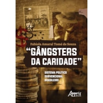 "GÂNGSTERS DA CARIDADE": SISTEMA POLÍTICO SUBVENCIONAL BRASILEIRO