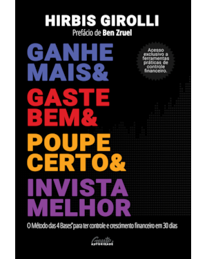 GANHE MAIS, GASTE BEM, POUPE CERTO E INVISTA MELHOR: O MÉTODO DAS 4 BASES® PARA TER CONTROLE E CRESCIMENTO FINANCEIRO EM 30 DIAS