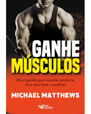 GANHE MÚSCULOS - UM PROGRAMA PARA QUEIMAR GORDURAS, FICAR MAIS FORTE E SAUDÁVEL