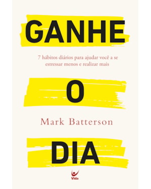 Ganhe o dia: 7 Habitos Diários para ajudar você a se Estessar Menos e Realizar Mais.