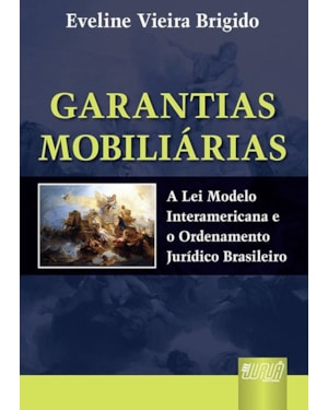GARANTIAS MOBILIÁRIAS - A LEI MODELO INTERAMERICANA E O ORDENAMENTO JURÍDICO BRASILEIRO