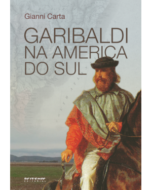 GARIBALDI NA AMÉRICA DO SUL - O MITO DO GAÚCHO