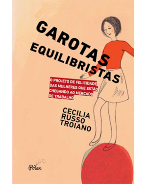 GAROTAS EQUILIBRISTAS - O PROJETO DE FELICIDADE DAS MULHERES QUE ESTÃO CHEGANDO AO MERCADO DE TRABALHO