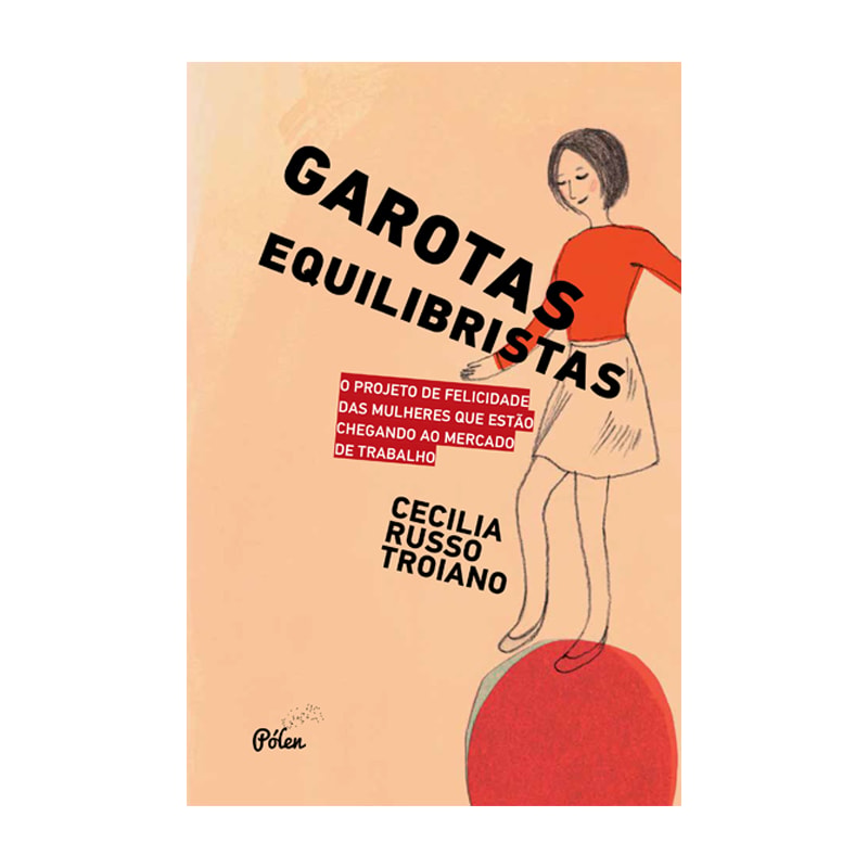 GAROTAS EQUILIBRISTAS - O PROJETO DE FELICIDADE DAS MULHERES QUE ESTÃO CHEGANDO AO MERCADO DE TRABALHO