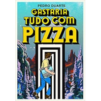 GASTARIA TUDO COM PIZZA