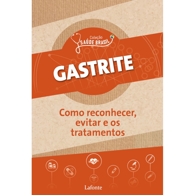 GASTRITE: COMO RECONHECER, EVITAR E OS TRATAMENTOS - COLEÇÃO SAÚDE BRASIL - VOL. 1