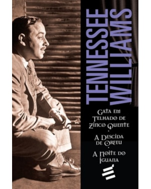 GATA EM TELHADO DE ZINCO QUENTE A DESCIDA DE ORFEU A NOITE DO IGUANA - VOLUME 1 - DAS PEÇAS LONGAS