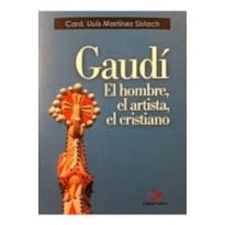 GAUDÍ. EL HOMBRE, EL ARTISTA, EL CRISTIANO