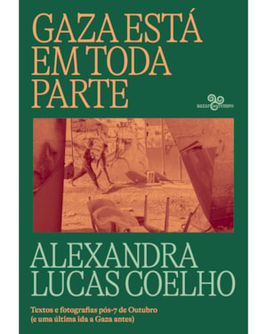 GAZA ESTÁ EM TODA PARTE: TEXTOS E FOTOGRAFIAS PÓS-7 DE OUTUBRO (COM UMA ÚLTIMA IDA A GAZA SEIS ANOS ANTES)