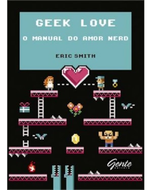 GEEK LOVE - O MANUAL DO AMOR NERD