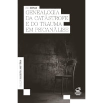 GENEALOGIA DA CATÁSTROFE E DO TRAUMA EM PSICANÁLISE