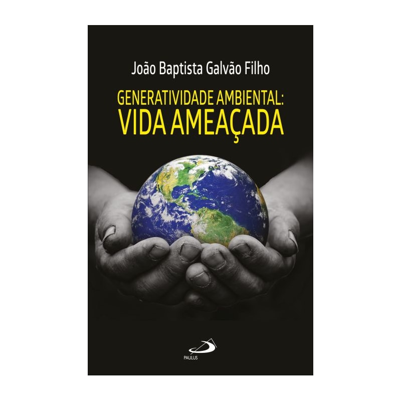 GENERATIVIDADE AMBIENTAL:
A VIDA AMEAÇADA