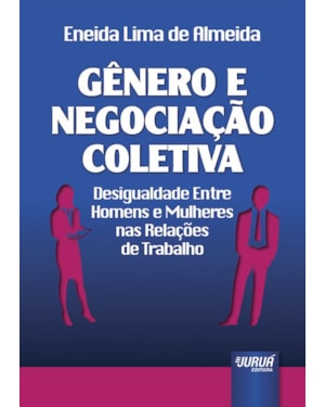 GÊNERO E NEGOCIAÇÃO COLETIVA - DESIGUALDADE ENTRE HOMENS E MULHERES NAS RELAÇÕES DE TRABALHO