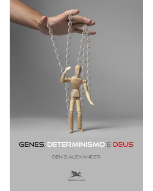GENES, DETERMINISMO E DEUS