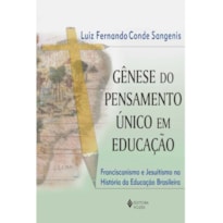 GÊNESE DO PENSAMENTO ÚNICO EM EDUCAÇÃO - FRANCISCANISMO E JESUITISMO NA HISTÓRIA DA EDUCAÇÃO BRASILEIRA