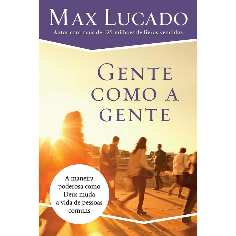 GENTE COMO A GENTE: COMO DEUS MUDA A VIDA DE PESSOAS COMUNS
