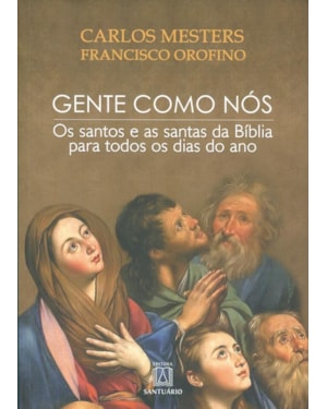 GENTE COMO NÓS - OS SANTOS E AS SANTAS DA BÍBLIA PARA TODOS OS DIAS DO ANO