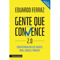 GENTE QUE CONVENCE 2.0: COMO POTENCIALIZAR SEUS TALENTOS, IDEIAS, SERVIÇOS E PRODUTOS.