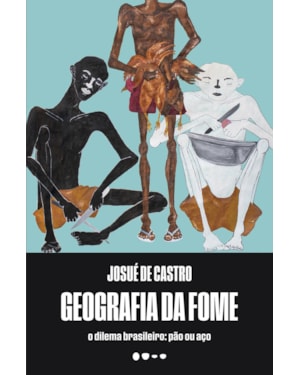 Geografia da fome: O dilema brasileiro: pão ou aço