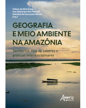 GEOGRAFIA E MEIO AMBIENTE NA AMAZÔNIA: TERRITÓRIOS, RIOS DE SABERES E PRÁTICA INTERDISCIPLINARES
