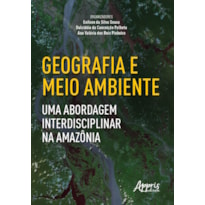 GEOGRAFIA E MEIO AMBIENTE: UMA ABORDAGEM INTERDISCIPLINAR NA AMAZÔNIA