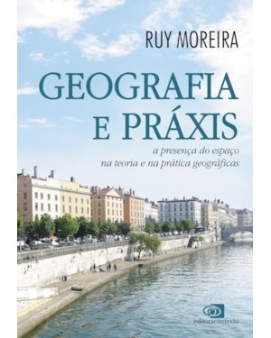 GEOGRAFIA E PRÁXIS - A PRESENÇA DO ESPAÇO NA TEORIA E NA PRÁTICA GEOGRÁFICAS
