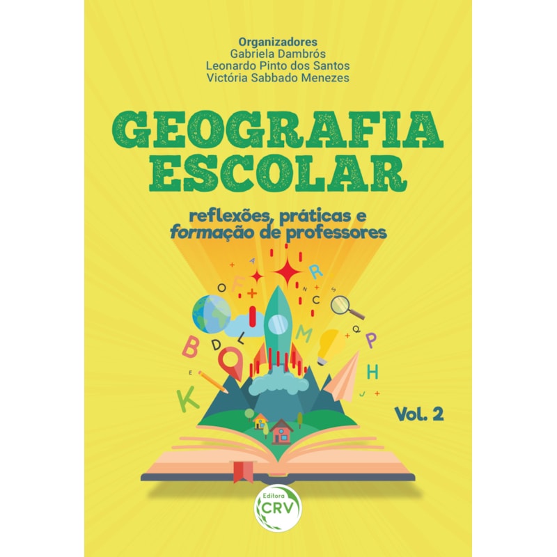 GEOGRAFIA ESCOLAR: REFLEXÕES, PRÁTICAS E FORMAÇÃO DE PROFESSORES VOLUME II