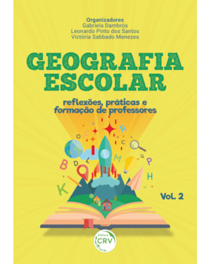 GEOGRAFIA ESCOLAR: REFLEXÕES, PRÁTICAS E FORMAÇÃO DE PROFESSORES VOLUME II