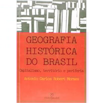 GEOGRAFIA HISTORICA DO BRASIL - CAPITALISMO, TERRITORIO E PERIFERIA - 1