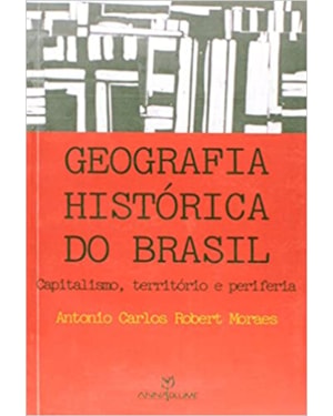GEOGRAFIA HISTORICA DO BRASIL - CAPITALISMO, TERRITORIO E PERIFERIA - 1
