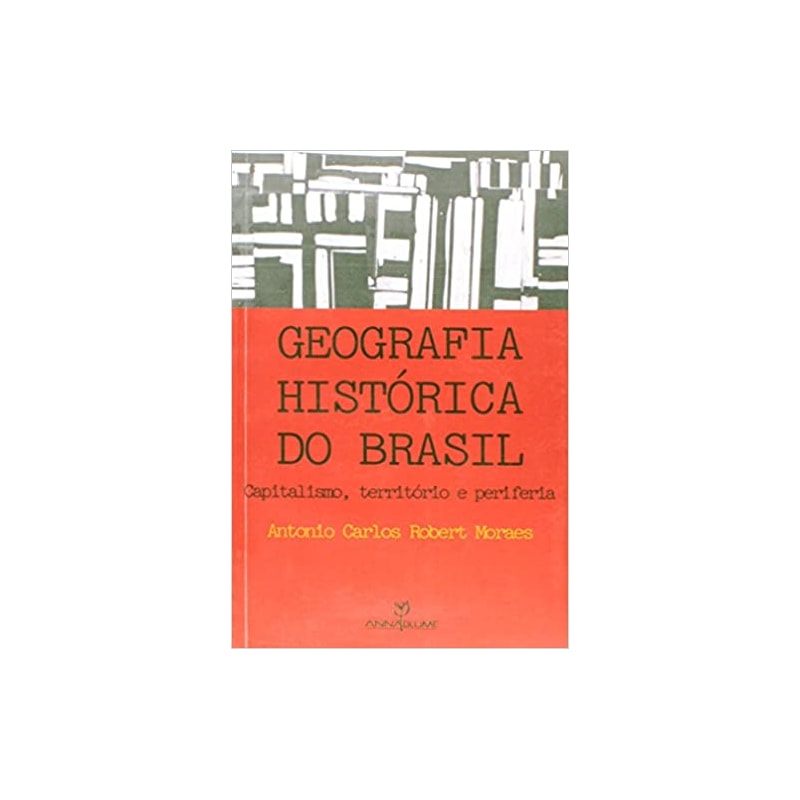 GEOGRAFIA HISTORICA DO BRASIL - CAPITALISMO, TERRITORIO E PERIFERIA - 1