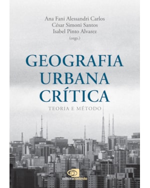 GEOGRAFIA URBANA CRÍTICA - TEORIA E MÉTODO
