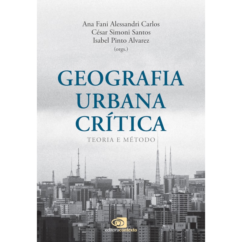 GEOGRAFIA URBANA CRÍTICA - TEORIA E MÉTODO