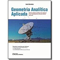 GEOMETRIA ANALÍTICA APLICADA - TEORIAS, ESTUDOS E PRÁTICAS NOS ESPAÇOS R² E R³. INTRODUÇÃO AO CÁLCULO VETORIAL APLICADO - 5ª EDIÇÃO