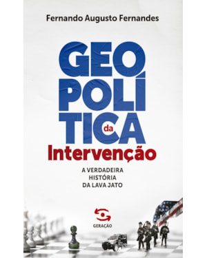 GEOPOLÍTICA DA INTERVENÇÃO - 1ª EDIÇÃO: A VERDADEIRA HISTÓRIA DA LAVA JATO