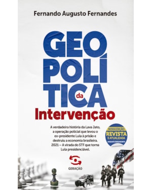 GEOPOLÍTICA DA INTERVENÇÃO - 2ª EDIÇÃO REVISTA E ATUALIZADA: A VERDADEIRA HISTÓRIA DA LAVA JATO, A OPERAÇÃO POLICIAL QUE