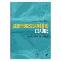 GEOPROCESSAMENTO E SAÚDE: MUITO ALÉM DE MAPAS
