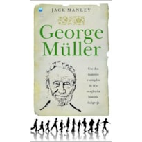GEORGE MÜLLER: UM DOS MAIORES EXEMPLOS DE FÉ E ORAÇÃO DA HISTÓRIA DA IGREJA.