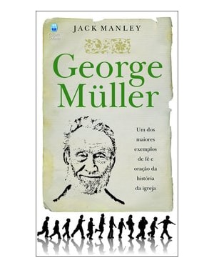 GEORGE MÜLLER: UM DOS MAIORES EXEMPLOS DE FÉ E ORAÇÃO DA HISTÓRIA DA IGREJA.