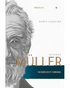 GEORGE MÜLLER: UN EJEMPLO DE FE Y CONFIANZA
