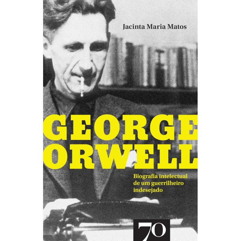 George Orwell: biografia intelectual de um guerrilheiro indesejado